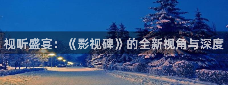 保利影城app：视听盛宴：《影视碑》的全新视角与深度